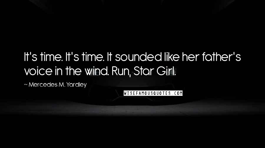 Mercedes M. Yardley Quotes: It's time. It's time. It sounded like her father's voice in the wind. Run, Star Girl.