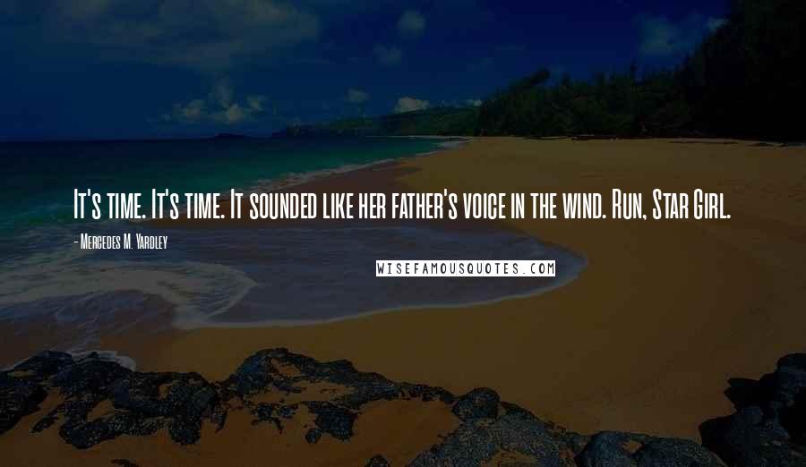 Mercedes M. Yardley Quotes: It's time. It's time. It sounded like her father's voice in the wind. Run, Star Girl.