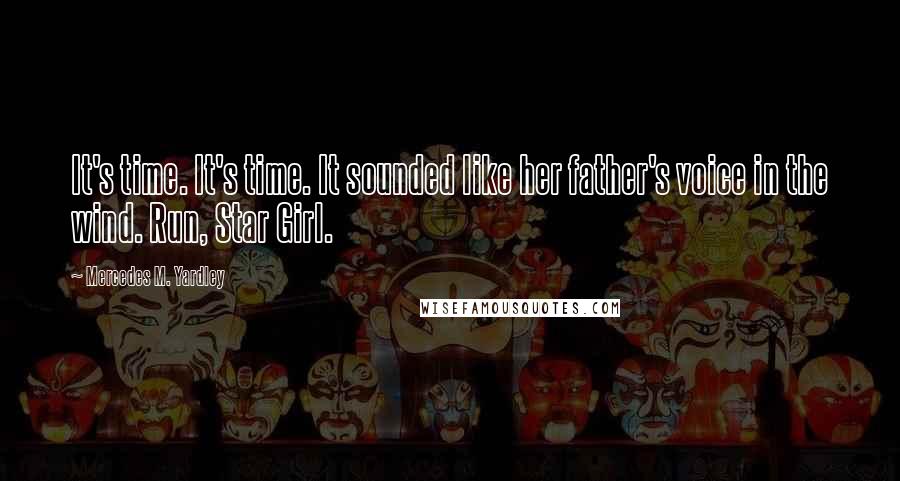 Mercedes M. Yardley Quotes: It's time. It's time. It sounded like her father's voice in the wind. Run, Star Girl.
