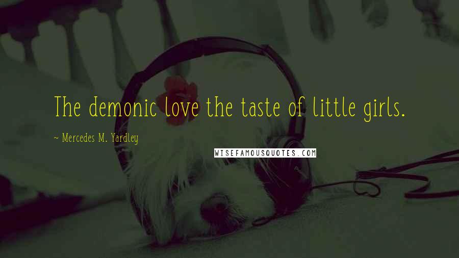 Mercedes M. Yardley Quotes: The demonic love the taste of little girls.