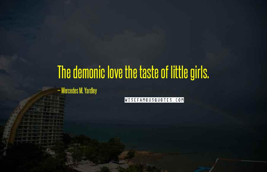 Mercedes M. Yardley Quotes: The demonic love the taste of little girls.