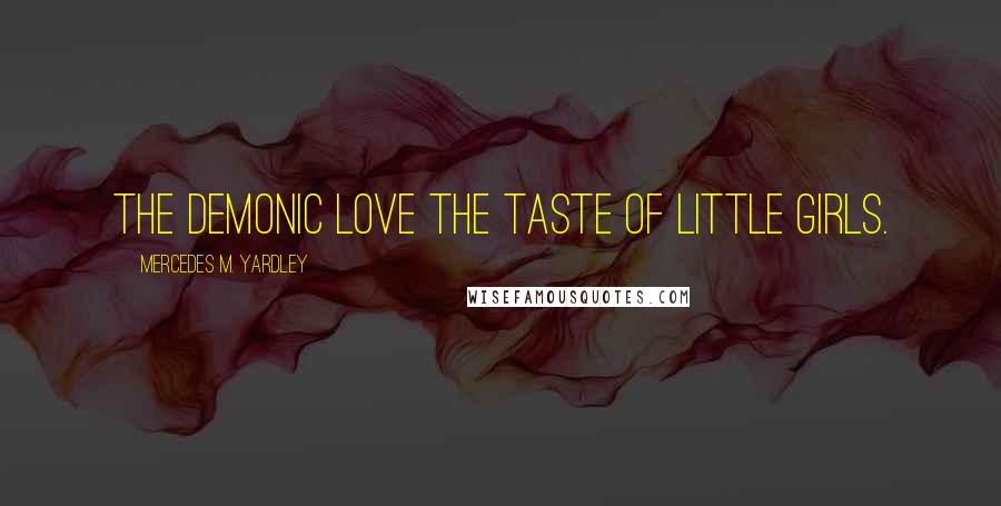 Mercedes M. Yardley Quotes: The demonic love the taste of little girls.