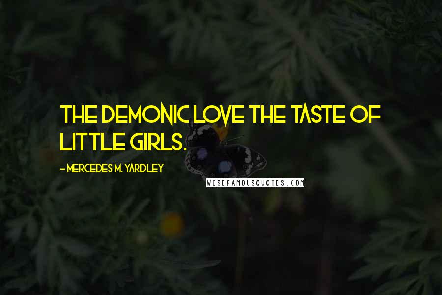 Mercedes M. Yardley Quotes: The demonic love the taste of little girls.