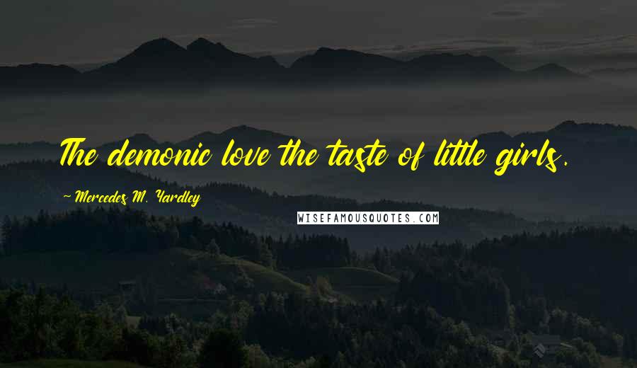 Mercedes M. Yardley Quotes: The demonic love the taste of little girls.