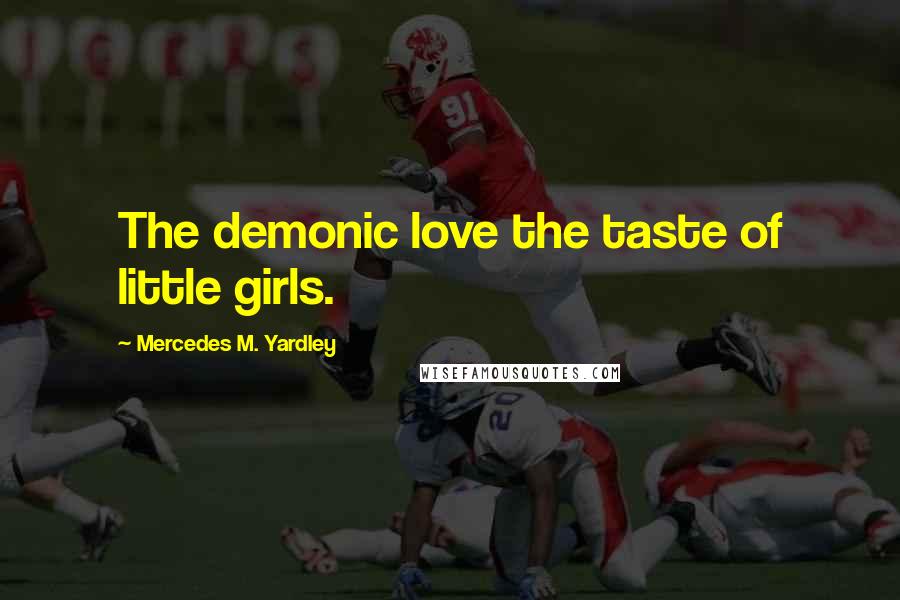 Mercedes M. Yardley Quotes: The demonic love the taste of little girls.