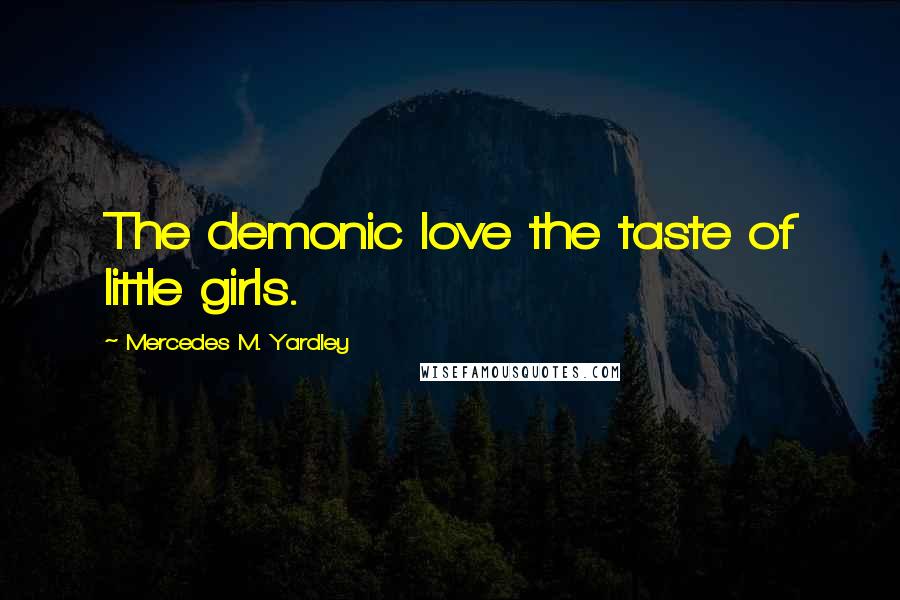 Mercedes M. Yardley Quotes: The demonic love the taste of little girls.