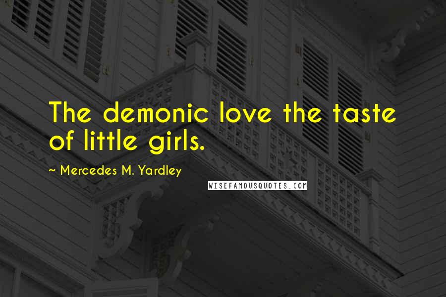 Mercedes M. Yardley Quotes: The demonic love the taste of little girls.