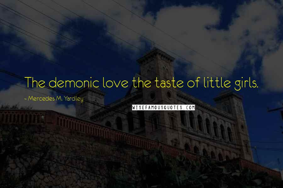 Mercedes M. Yardley Quotes: The demonic love the taste of little girls.