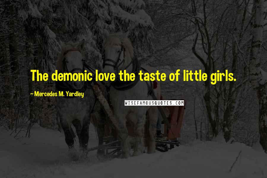 Mercedes M. Yardley Quotes: The demonic love the taste of little girls.