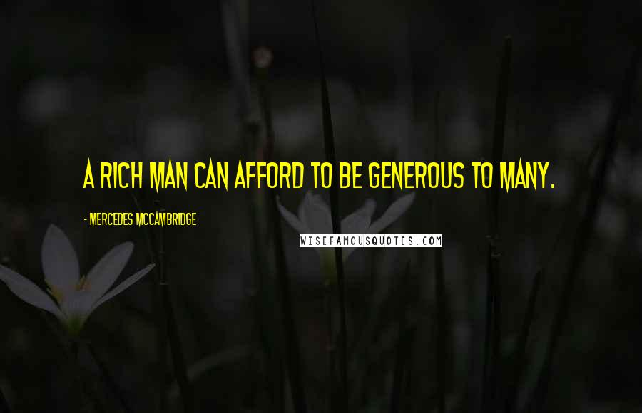 Mercedes McCambridge Quotes: A rich man can afford to be generous to many.