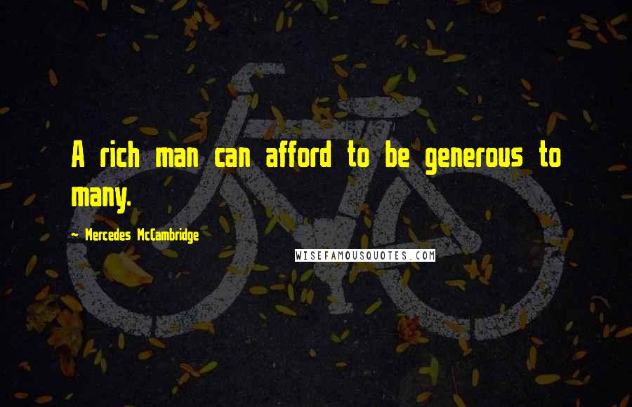 Mercedes McCambridge Quotes: A rich man can afford to be generous to many.