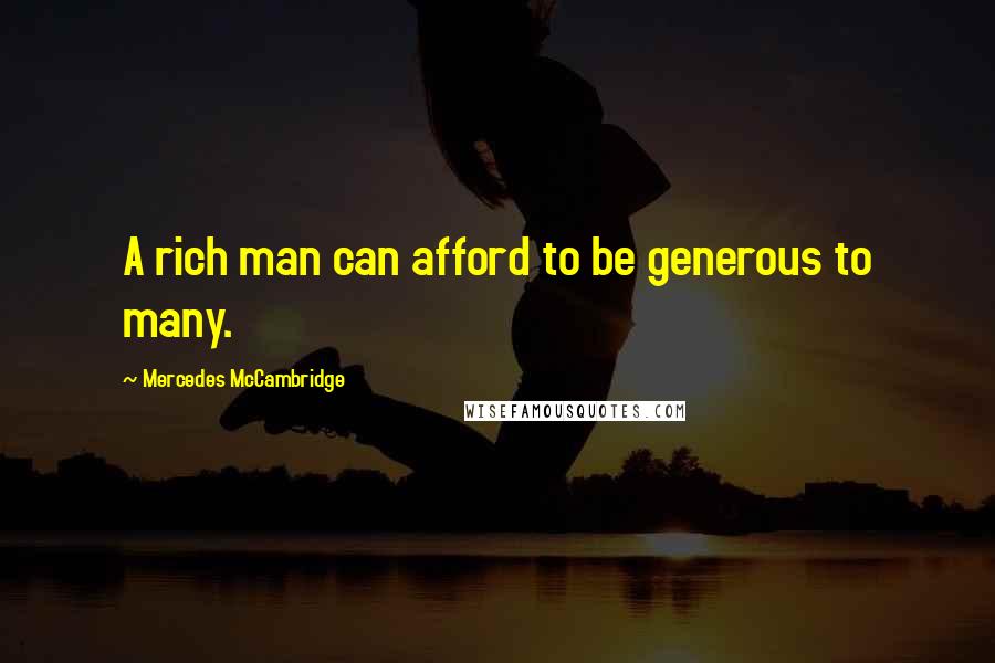 Mercedes McCambridge Quotes: A rich man can afford to be generous to many.