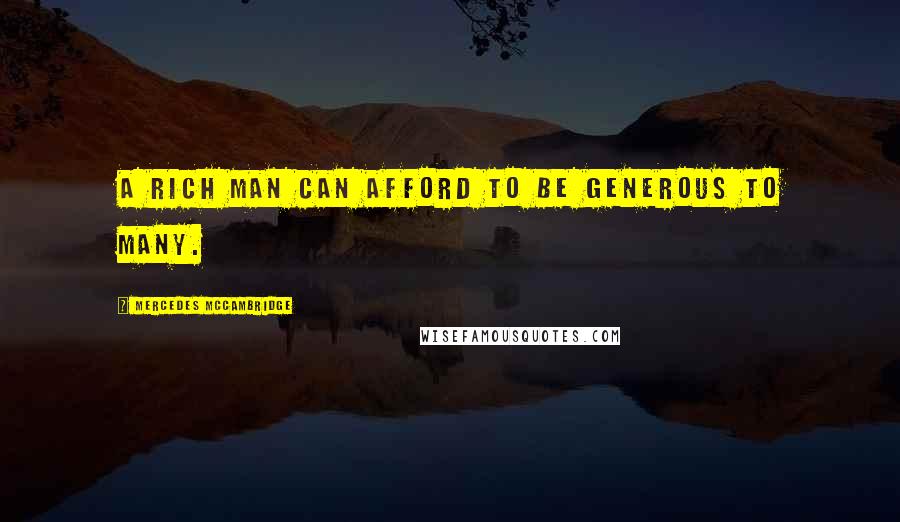 Mercedes McCambridge Quotes: A rich man can afford to be generous to many.