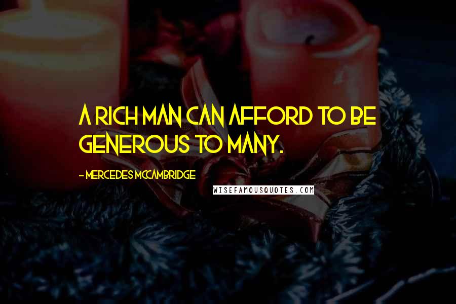 Mercedes McCambridge Quotes: A rich man can afford to be generous to many.