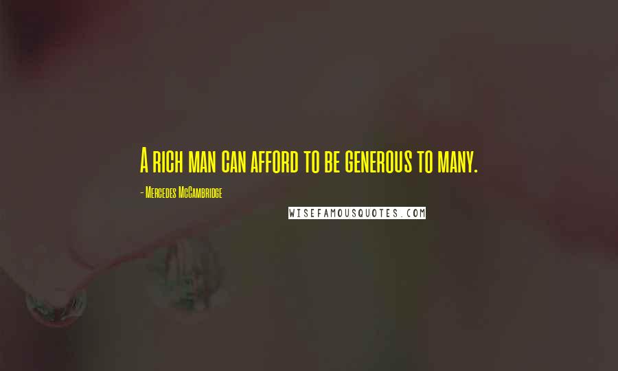 Mercedes McCambridge Quotes: A rich man can afford to be generous to many.