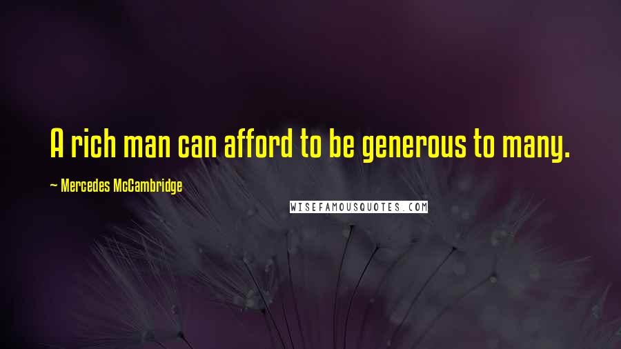 Mercedes McCambridge Quotes: A rich man can afford to be generous to many.