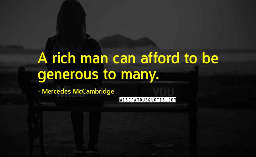 Mercedes McCambridge Quotes: A rich man can afford to be generous to many.