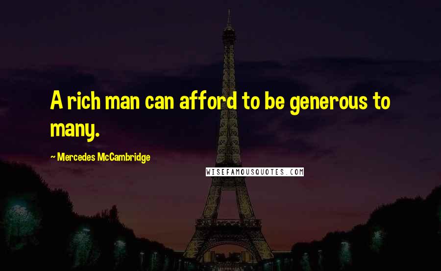 Mercedes McCambridge Quotes: A rich man can afford to be generous to many.