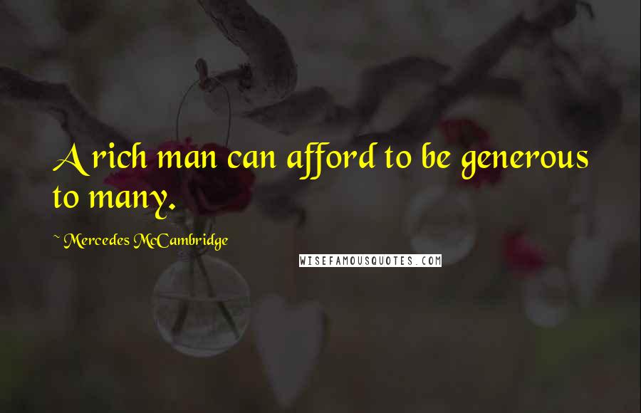 Mercedes McCambridge Quotes: A rich man can afford to be generous to many.
