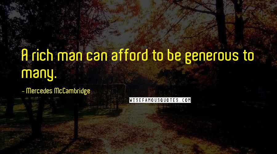Mercedes McCambridge Quotes: A rich man can afford to be generous to many.