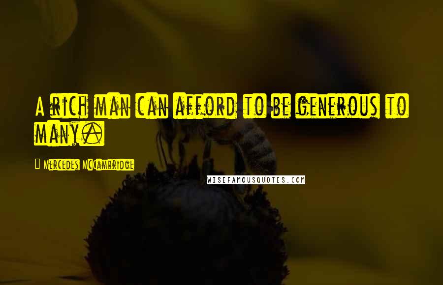 Mercedes McCambridge Quotes: A rich man can afford to be generous to many.