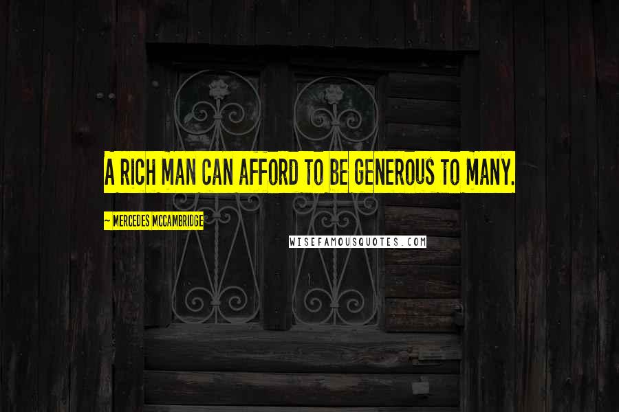 Mercedes McCambridge Quotes: A rich man can afford to be generous to many.