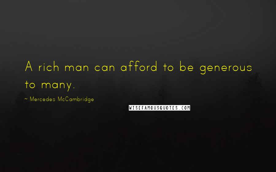 Mercedes McCambridge Quotes: A rich man can afford to be generous to many.
