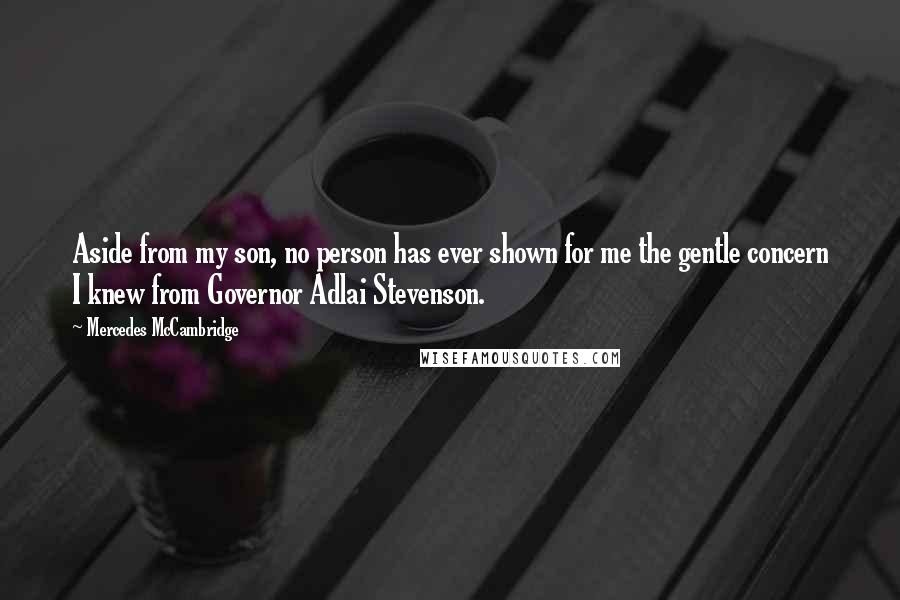 Mercedes McCambridge Quotes: Aside from my son, no person has ever shown for me the gentle concern I knew from Governor Adlai Stevenson.
