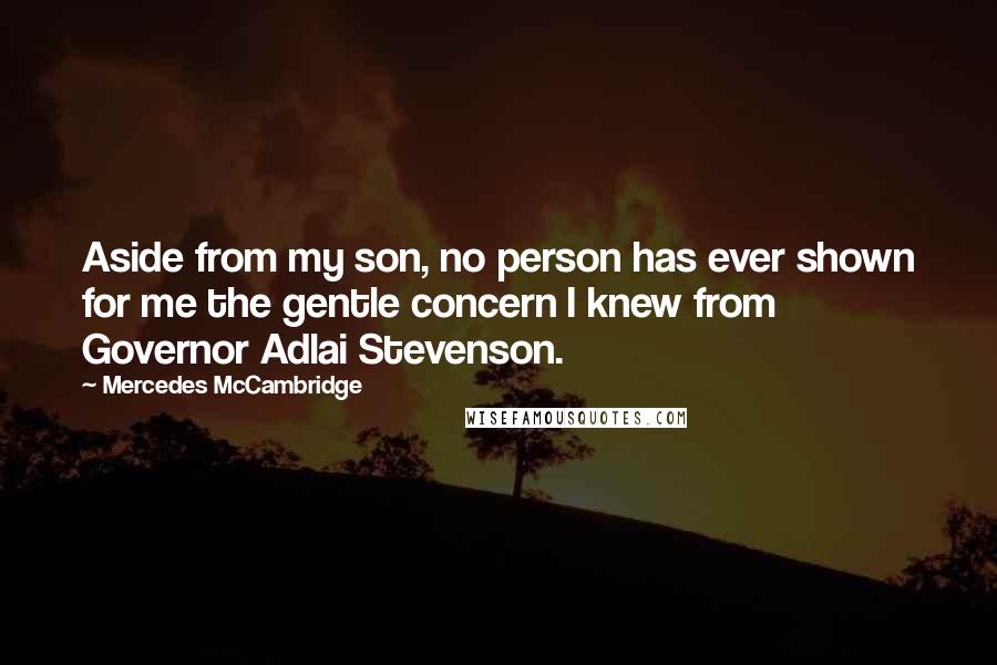 Mercedes McCambridge Quotes: Aside from my son, no person has ever shown for me the gentle concern I knew from Governor Adlai Stevenson.
