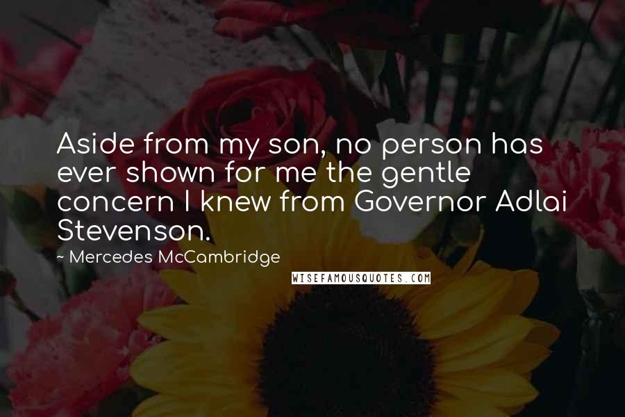 Mercedes McCambridge Quotes: Aside from my son, no person has ever shown for me the gentle concern I knew from Governor Adlai Stevenson.