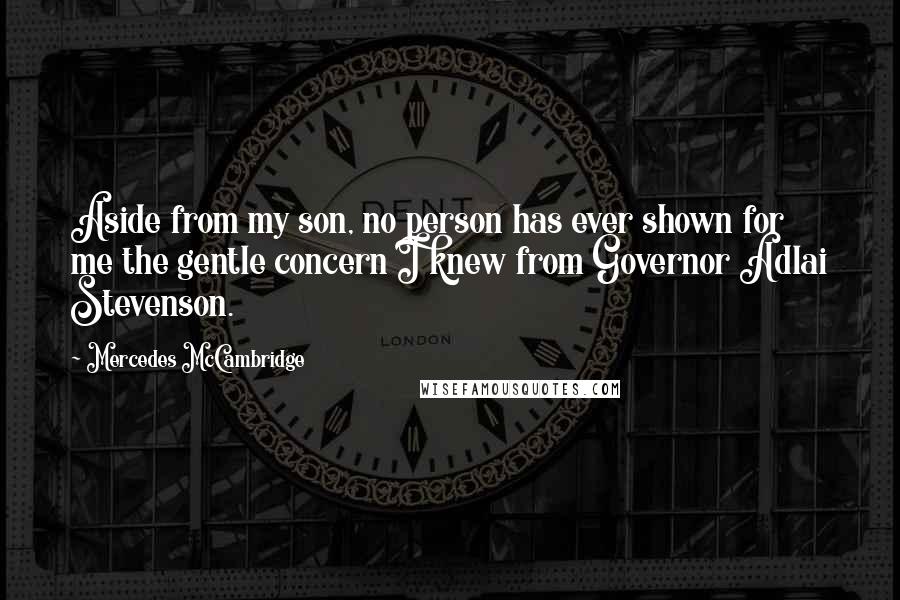 Mercedes McCambridge Quotes: Aside from my son, no person has ever shown for me the gentle concern I knew from Governor Adlai Stevenson.