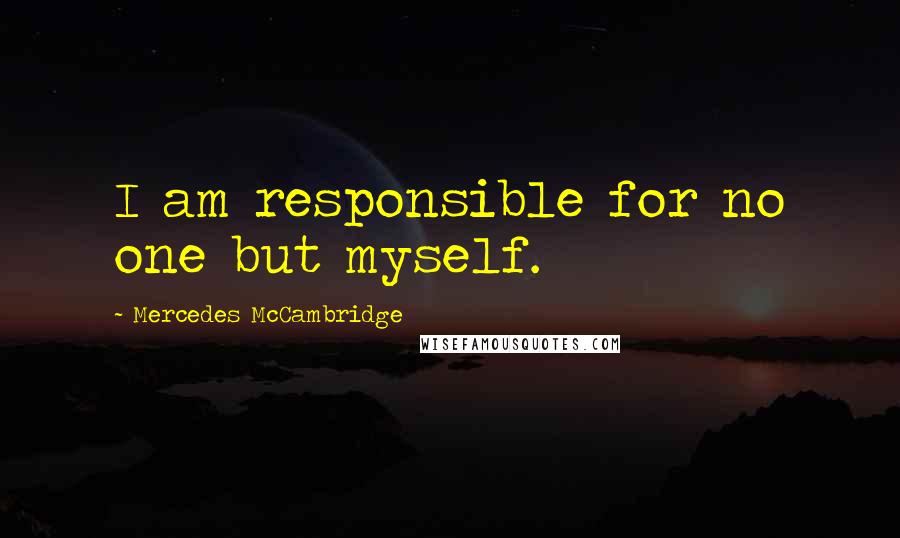 Mercedes McCambridge Quotes: I am responsible for no one but myself.