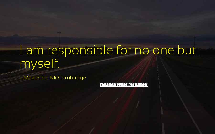 Mercedes McCambridge Quotes: I am responsible for no one but myself.