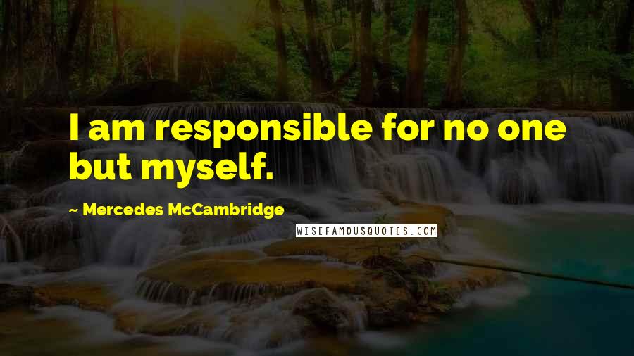 Mercedes McCambridge Quotes: I am responsible for no one but myself.