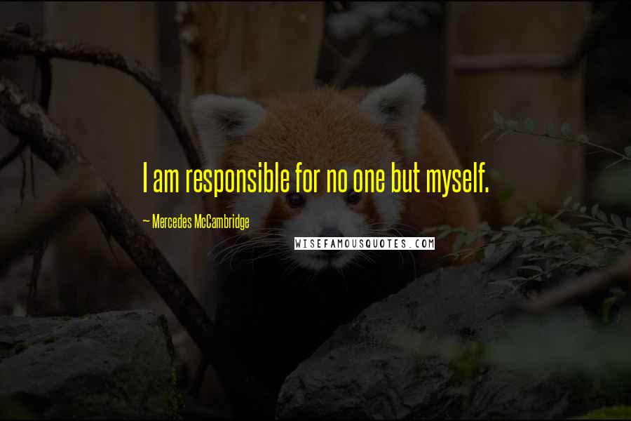 Mercedes McCambridge Quotes: I am responsible for no one but myself.