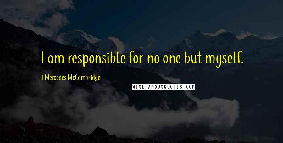 Mercedes McCambridge Quotes: I am responsible for no one but myself.