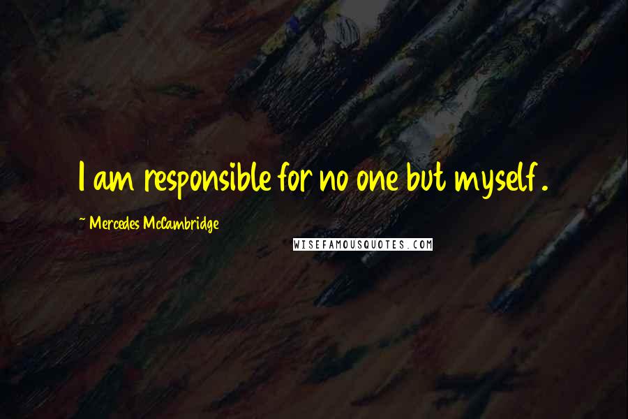 Mercedes McCambridge Quotes: I am responsible for no one but myself.