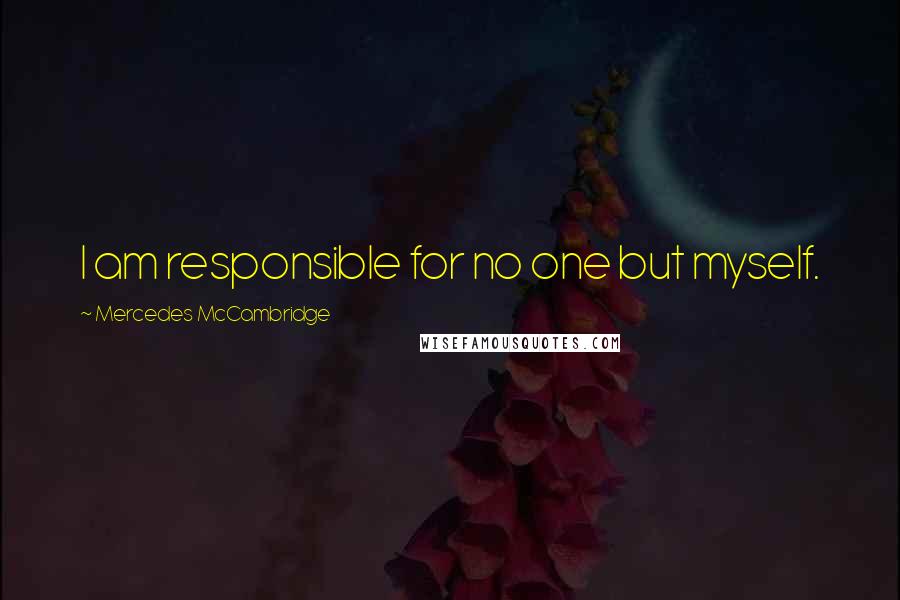 Mercedes McCambridge Quotes: I am responsible for no one but myself.