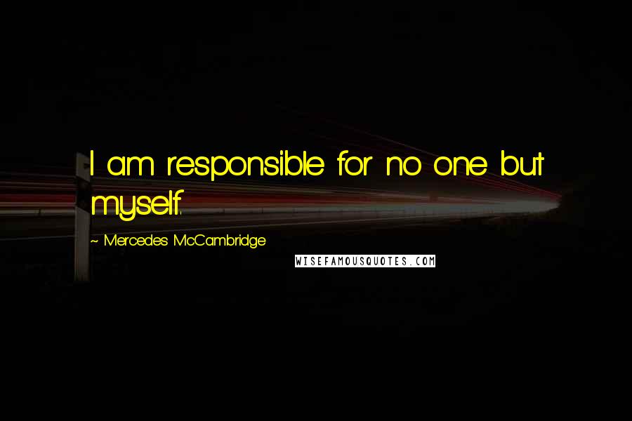 Mercedes McCambridge Quotes: I am responsible for no one but myself.