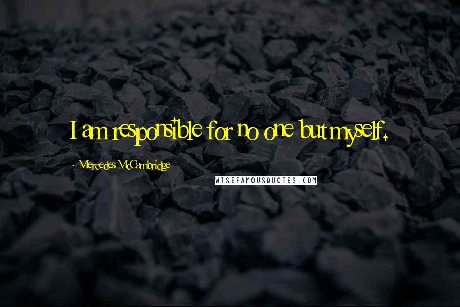 Mercedes McCambridge Quotes: I am responsible for no one but myself.