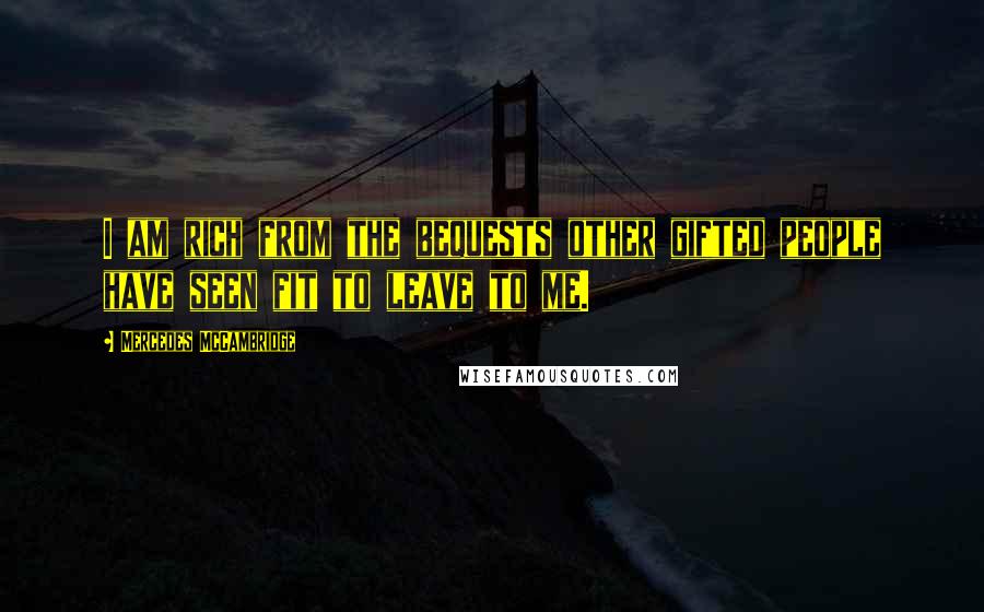 Mercedes McCambridge Quotes: I am rich from the bequests other gifted people have seen fit to leave to me.