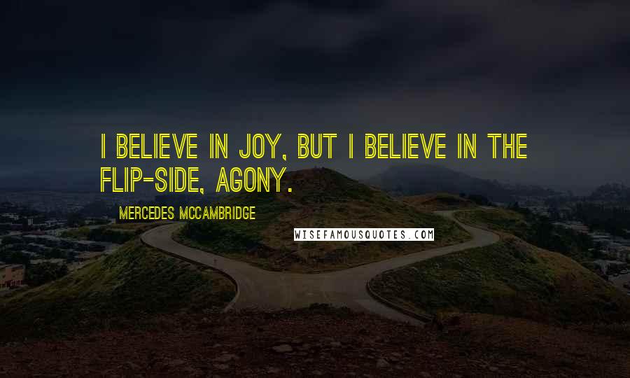 Mercedes McCambridge Quotes: I believe in joy, but I believe in the flip-side, agony.