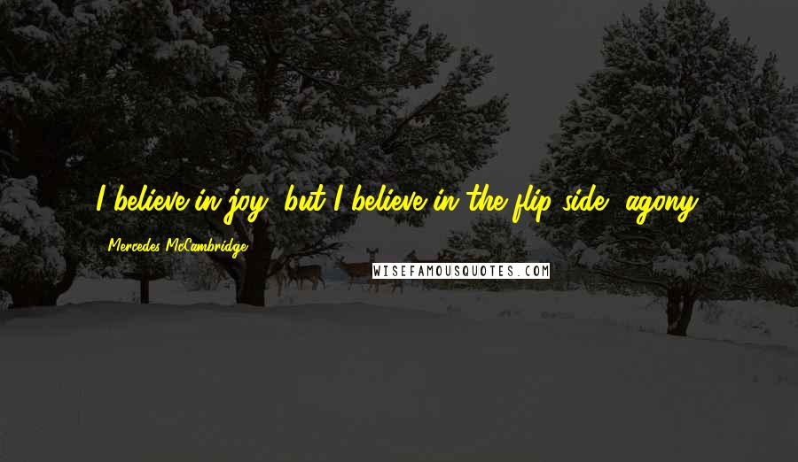 Mercedes McCambridge Quotes: I believe in joy, but I believe in the flip-side, agony.