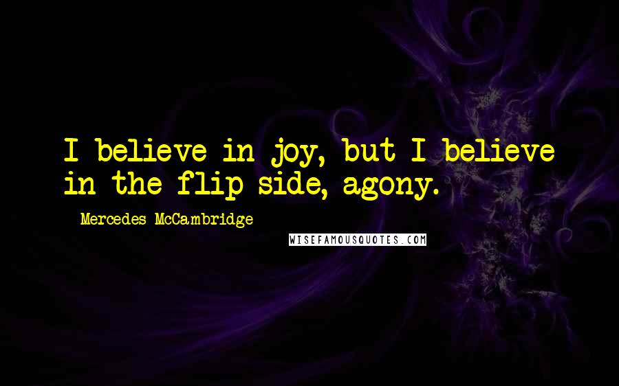 Mercedes McCambridge Quotes: I believe in joy, but I believe in the flip-side, agony.