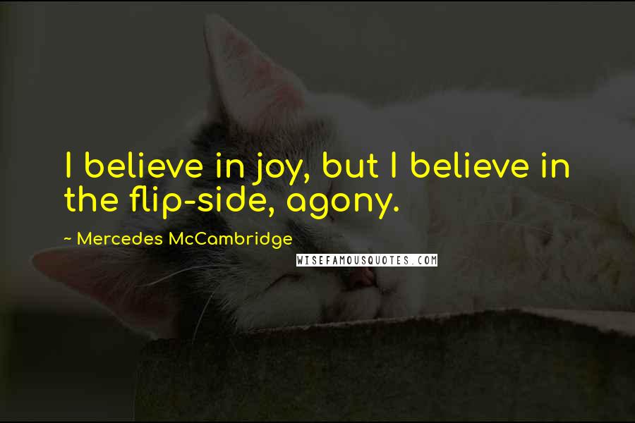 Mercedes McCambridge Quotes: I believe in joy, but I believe in the flip-side, agony.
