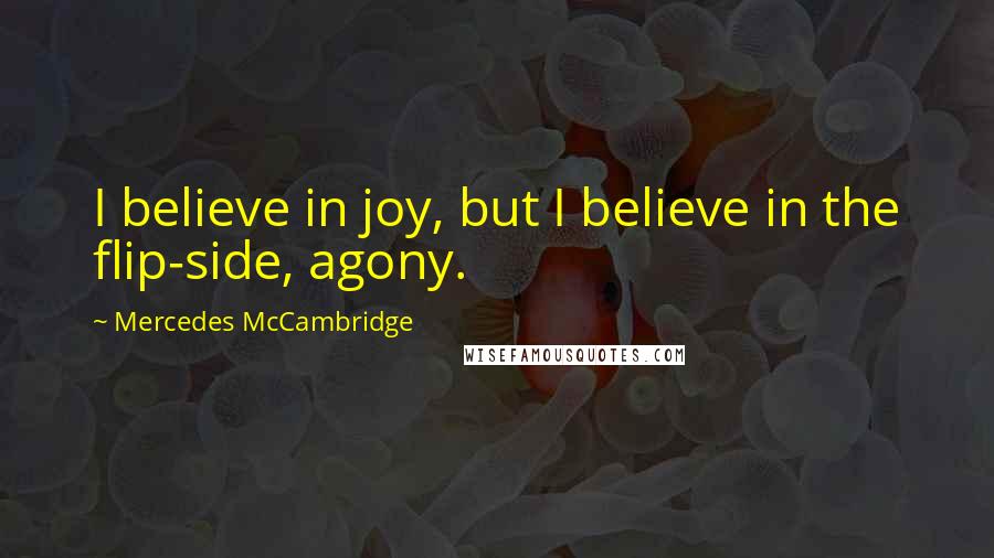 Mercedes McCambridge Quotes: I believe in joy, but I believe in the flip-side, agony.