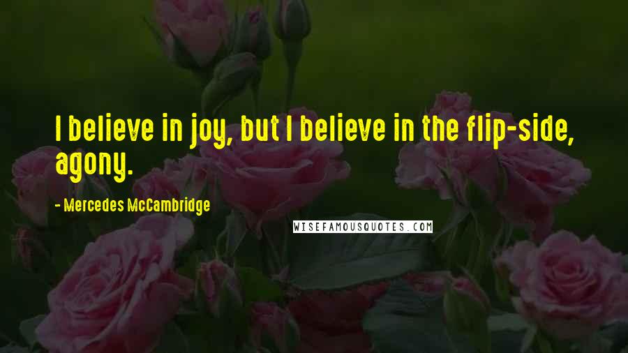 Mercedes McCambridge Quotes: I believe in joy, but I believe in the flip-side, agony.