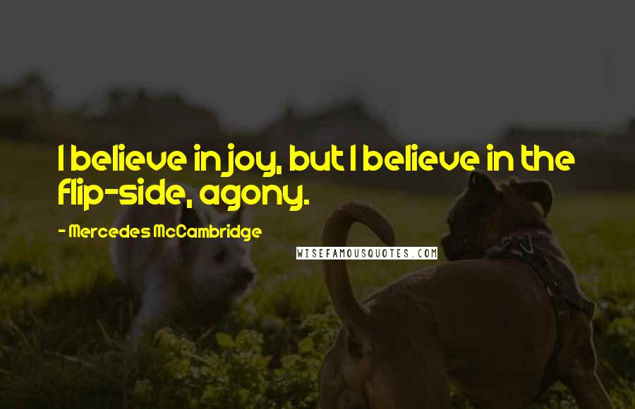 Mercedes McCambridge Quotes: I believe in joy, but I believe in the flip-side, agony.