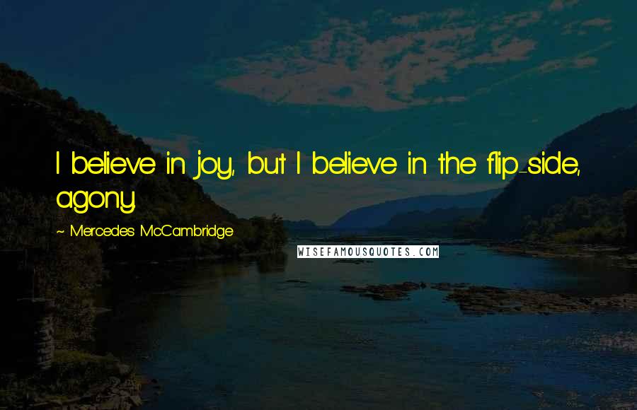 Mercedes McCambridge Quotes: I believe in joy, but I believe in the flip-side, agony.