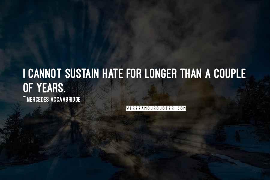 Mercedes McCambridge Quotes: I cannot sustain hate for longer than a couple of years.